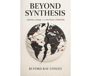 Beyond Synthesis: Legitimacy, Leverage, and the New Physics of Global Order