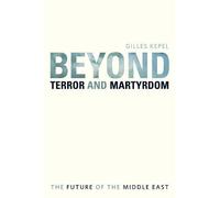 Beyond Terror and Martyrdom: The Future of the Middle East by Gilles Kepel (2010-10-01)