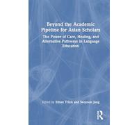 Beyond the Academic Pipeline for Asian Scholars: The Power of Care, Healing, and Alternative Pathways in Language Education