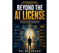 BEYOND THE AI LICENSE: What Every Professional Must Know to Create Value in the Age of AI