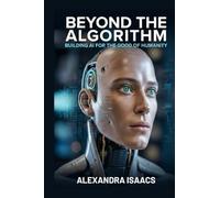 Beyond the Algorithm: Building AI for the Good of Humanity (The Ethical Future Series)