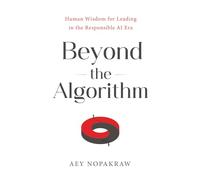 Beyond the Algorithm: Human Wisdom for Leading in the Responsible AI Era