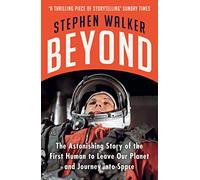 Beyond: The Astonishing Story of the First Human to Leave Our Planet and Journey into Space