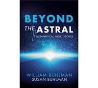 Beyond the Astral by William BuhlmanSusan Buhlman William BuhlmanSusan Buhlman (Auteur)