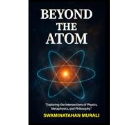 BEYOND THE ATOM: Exploring the Intersections of Physics, Metaphysics, and Philosophy
