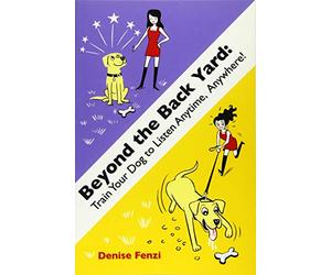 Beyond The Back Yard: Train Your Dog to Listen Anytime, Anywhere!