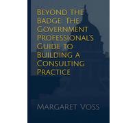 Beyond the Badge: The Government Professional’s Guide to Building a Consulting Practice