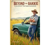 Beyond the Bakkie: A Blueprint for Farm Succession