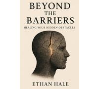 Beyond the Barriers: Healing Your Hidden Obstacles