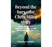 Beyond the bars : the Chris Miles story: From viral kid rapper to hip-hops resilience voice