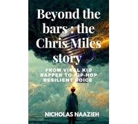 Beyond the bars : the Chris Miles story: From viral kid rapper to hip-hops resilience voice