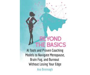 Beyond The Basics: AI Tools and Proven Coaching Models to Navigate Menopause, Brain Fog, and Burnout Without Losing Your Edge