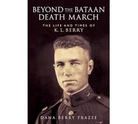 Beyond the Bataan Death March: The Life and Times of K. L. Berry