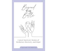 Beyond the Battle: Cancer Survivors' Stories of Resilience, Recovery, and Hope