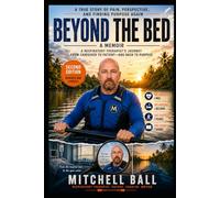 BEYOND THE BED: A True Story of Pain, Perspective, and Finding Purpose Again: A Respiratory Therapist’s Journey from Caregiver to Patient and Back to Purpose