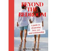 BEYOND THE BEDROOM: A guide to deepening love, sex and relationship