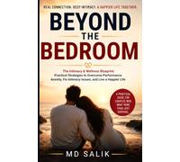 Beyond the Bedroom: The Intimacy & Wellness Blueprint: Practical Strategies to Overcome Performance Anxiety, Fix Intimacy Issues, and Live a Happier Life