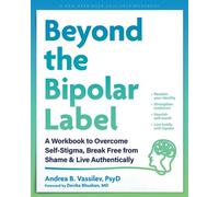 Beyond the Bipolar Label A Workbook to Overcome Self-Stigma, Break Free from Shame, and Live Authentically - Andrea B. Vassilev PsyD - New Harbinger Publications - ebook (ePub) - Livre