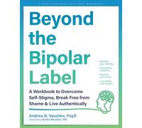 Beyond the Bipolar Label: A Workbook to Overcome Self-Stigma, Break Free from Shame, and Live Authentically