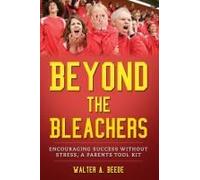 Beyond The Bleachers-Encouraging Success Without Stress, A Parents Toolkit