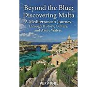 Beyond the Blue: Discovering Malta: A Mediterranean Journey Through History, Culture, and Azure Waters