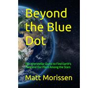 Beyond the Blue Dot: The Interstellar Quest to Find Earth's Twin and Our Place Among the Stars