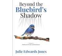 Beyond the Bluebird's Shadow: A Memoir of Shattered Dreams and Resilience