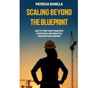 Beyond the Blueprints: How to Turn Your Vision into a Profitable and Impactful Construction Company