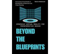 Beyond the Blueprints: Immersive Virtual Reality for Transformative Design: Harnessing Virtual Reality to Revolutionize Architecture and Urban Planning