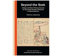 Beyond The Book - Unique And Rare Primary Sources For East Asian Studies Collected In North America