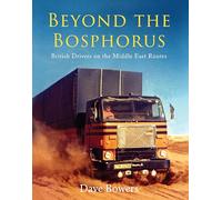 Beyond the Bosphorus: British Drivers on the Middle-East Routes (Old Pond Books) Truck Driving Through Turkey, Syria, Iran, Iraq, Saudi Arabia, Afghanistan, and Pakistan in the 1970s and 1980s