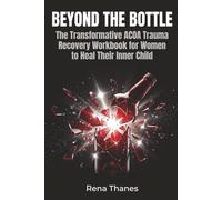 Beyond the Bottle: The Transformative ACOA Trauma Recovery Workbook for Women to Heal Their Inner Child