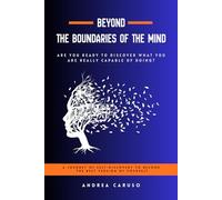 BEYOND THE BOUNDARIES OF THE MIND: ARE YOU READY TO DISCOVER WHAT YOU ARE REALLY CAPABLE OF DOING?