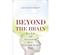 Beyond the Brain : How Body and Environment Shape Animal and Human Minds