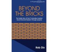 Beyond the Bricks: The inside story of how 9 everyday investors found financial freedom through property Dix, Rob (Auteur)