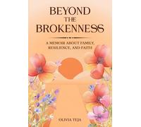 Beyond the Brokenness: A Memoir About Family, Resilience, and Faith