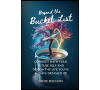 Beyond the Bucket List: Connect With Your Future Self and Design the Life You've Always Dreamed Of