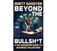 Beyond the Bullshit: A No-Nonsense Guide to Business Valuations