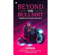 Beyond The Bullshit: Cipher's Life Hacks For Gen Z