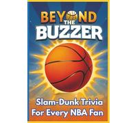 Beyond the Buzzer: Slam-Dunk Trivia for Every NBA Fan: A Fun and Challenging Collection of NBA Legends, Records, Rivalries, and Basketball Brain Teasers
