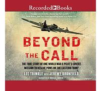 Beyond the Call: The True Story of One World War II Pilot's Covert Mission to Rescue POWs on the Eastern Front
