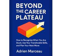 Beyond the Career Plateau: How to Recognize When You Are Stuck, Use Your Transferable Skills, and Plan Your Next Move