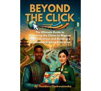 BEYOND THE CLICK: The Ultimate Guide to Mastering the China-to-Nigeria Import Business and Building a Sustainable Trading Enterprise