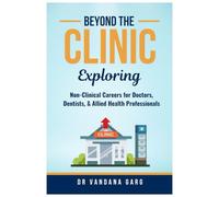 BEYOND THE CLINIC: Exploring Non-Clinical Careers for Doctors, Dentists and Allied Health Professionals: Exploring Non-Clinical Careers for Doctors, Dentists and Allied Health Professionals