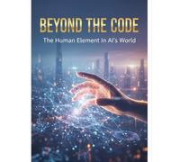 Beyond The Code: The Human Element In Ai'S World