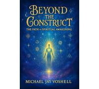 Beyond The Construct: The Path To Spiritual Awakening