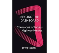 Beyond the Dashboard: Chronicles of India's Highway Heroes: Chronicles of India's Highway Heroes