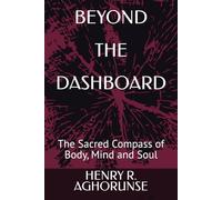 BEYOND THE DASHBOARD: The Sacred Compass of Body, Mind and Soul