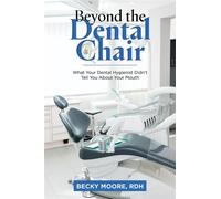 Beyond the Dental Chair What Your Dental Hygienist Didn't Tell You About Your Mouth - Becky Moore RDH - Palmetto Publishing - ebook (ePub) - Livre