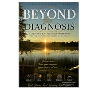 BEYOND THE DIAGNOSIS: A HEALING & REFLECTION WORKBOOK FOR LIFE AFTER TRAUMA, ILLNESS, OR DISABILITY